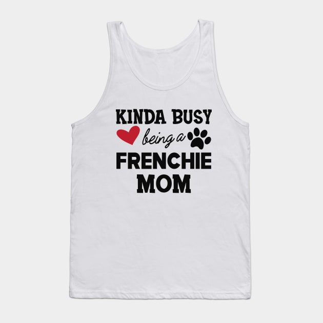 Frenchie Dog - Kinda busy being a frenchie mom Tank Top by KC Happy Shop